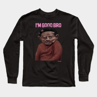 I'm good bro Long Sleeve T-Shirt